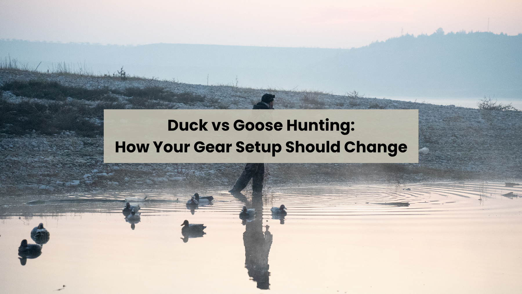 Duck vs Goose Hunting: How Your Gear Setup Should Change