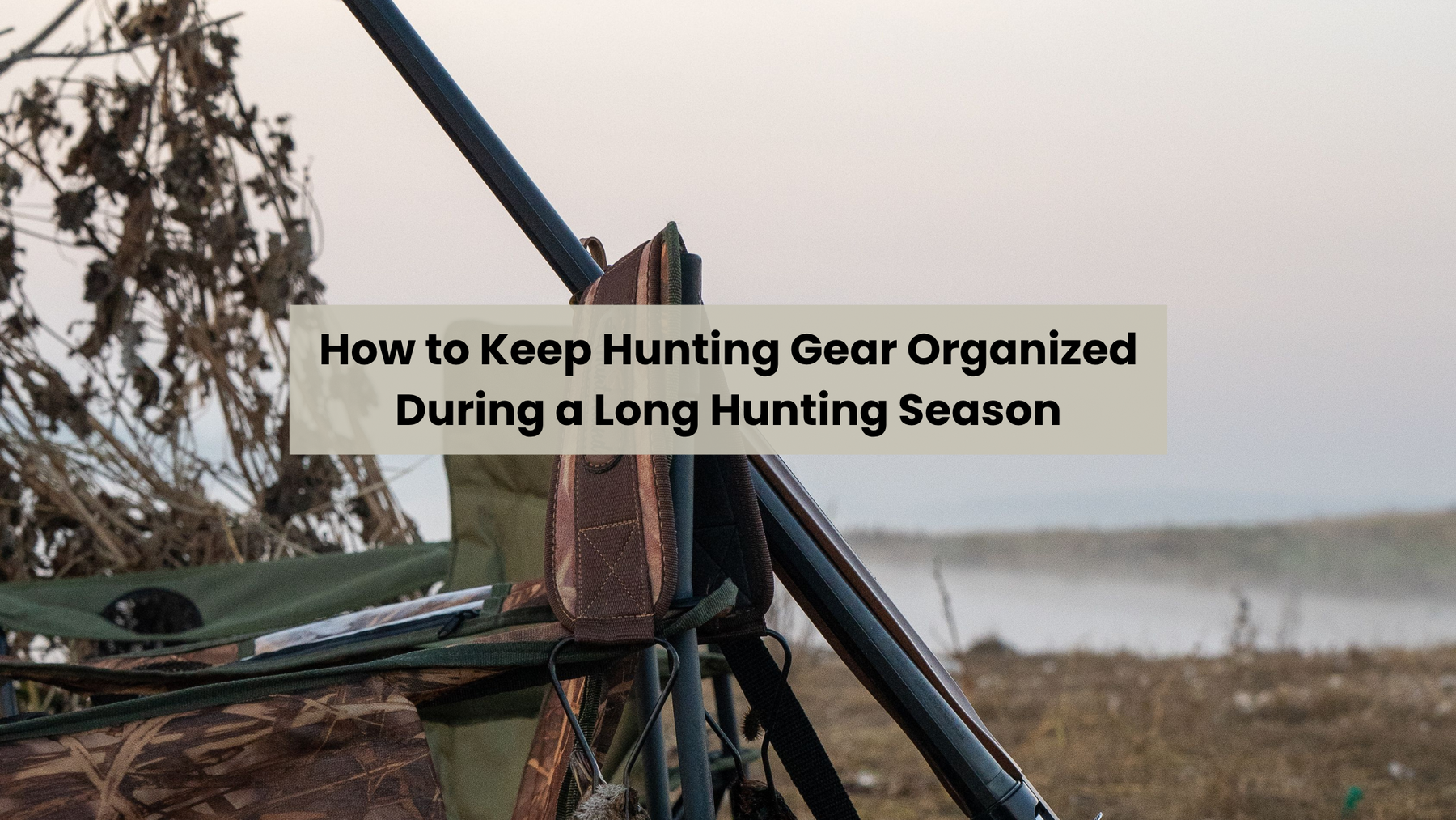 How to Keep Hunting Gear Organized During a Long Hunting Season