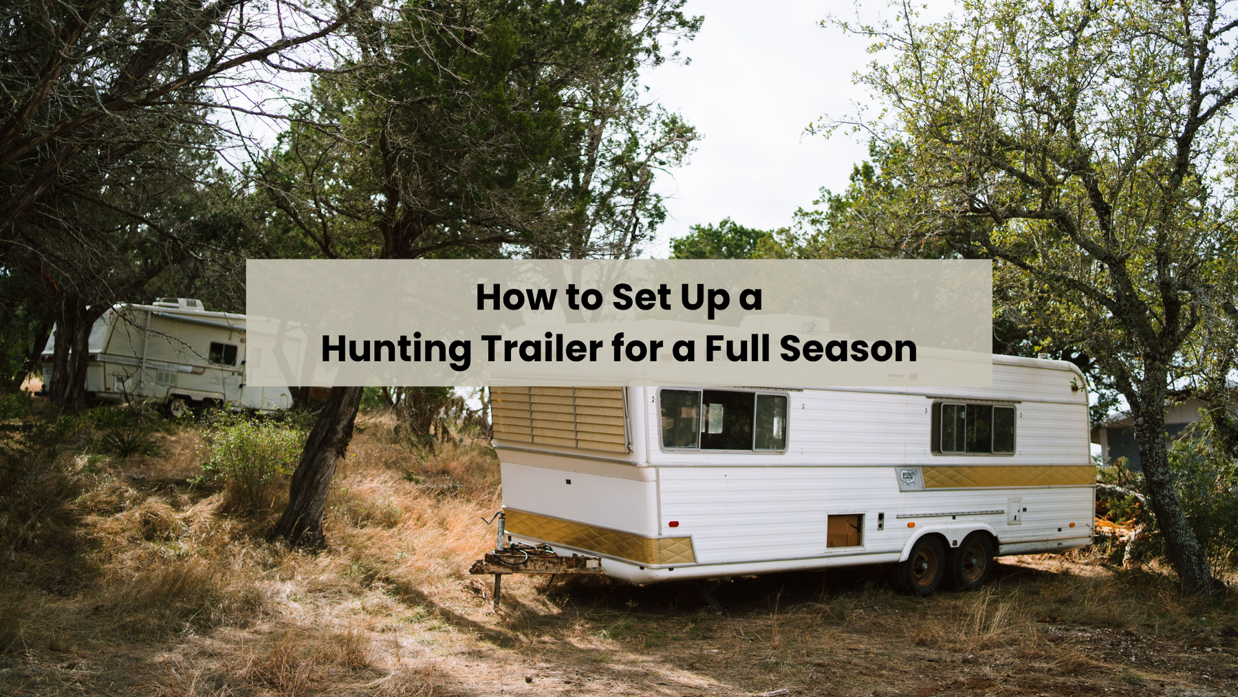 How to Set Up a Hunting Trailer for a Full Season